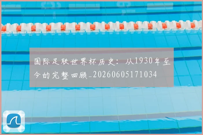国际足联世界杯历史：从1930年至今的完整回顾_20260605171034