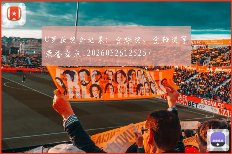C罗获奖全记录:金球奖、金靴奖等荣誉盘点_20260526125257