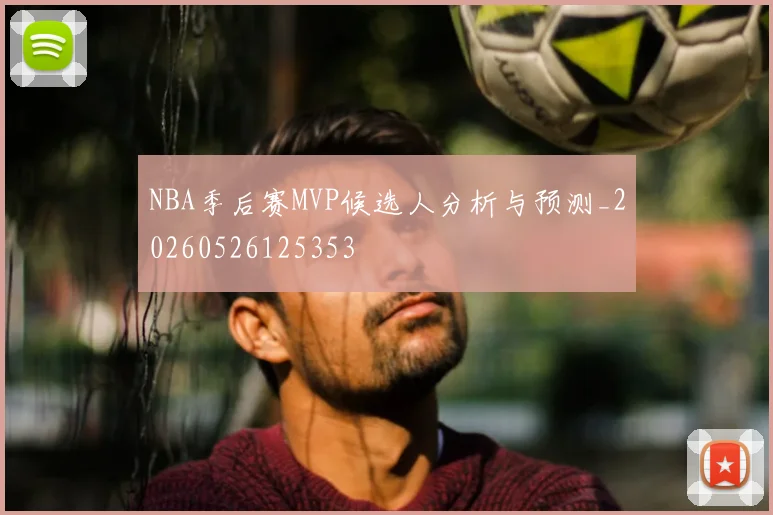 NBA季后赛MVP候选人分析与预测_20260526125353