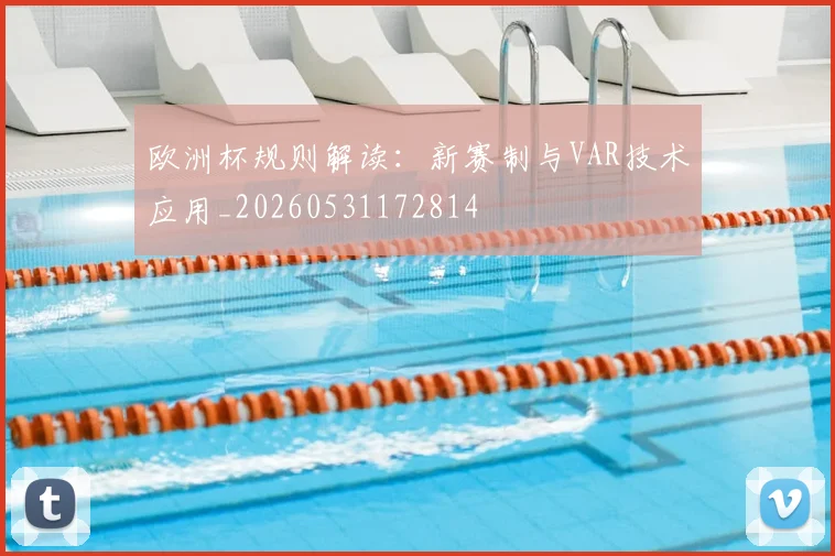 欧洲杯规则解读：新赛制与VAR技术应用_20260531172814